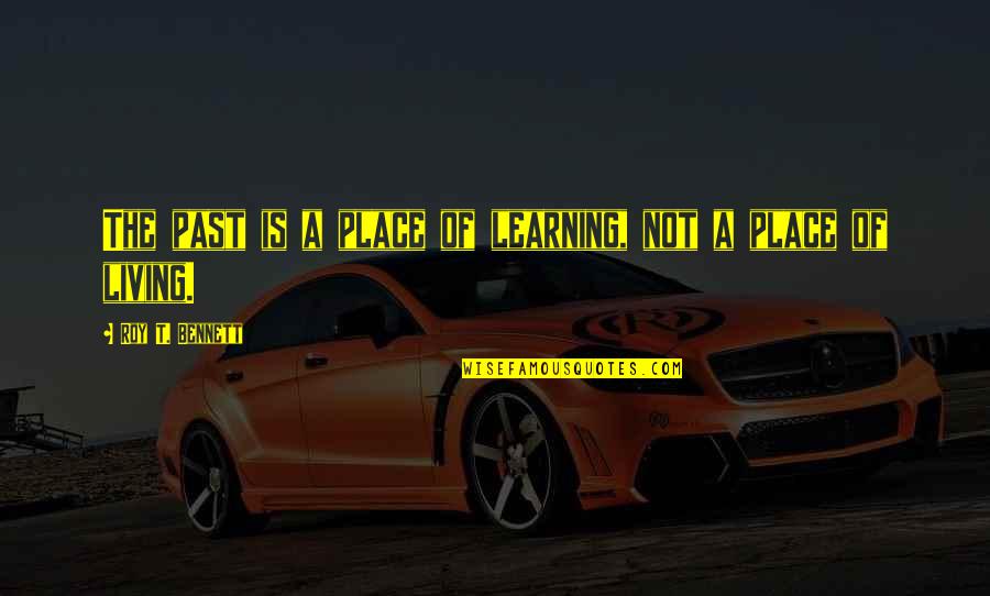 Learning Is Living Quotes By Roy T. Bennett: The past is a place of learning, not Learning Is Living Quotes By Roy T. Bennett: The past is a place of learning, not