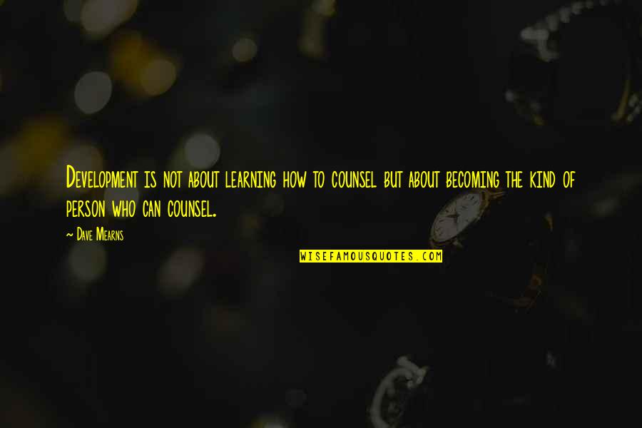 Learning Is Not Quotes By Dave Mearns: Development is not about learning how to counsel