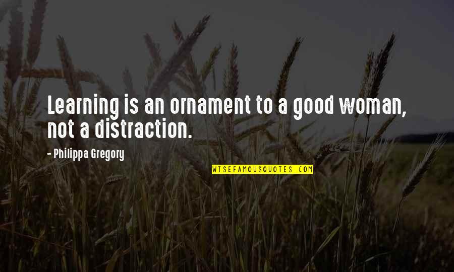 Learning Is Not Quotes By Philippa Gregory: Learning is an ornament to a good woman,