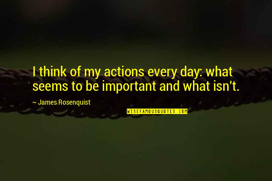 Learning Islam Quotes By James Rosenquist: I think of my actions every day: what Learning Islam Quotes By James Rosenquist: I think of my actions every day: what