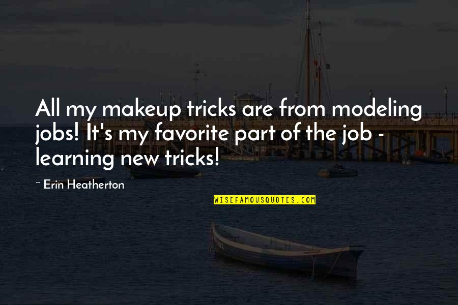 Learning Jobs Quotes By Erin Heatherton: All my makeup tricks are from modeling jobs! Learning Jobs Quotes By Erin Heatherton: All my makeup tricks are from modeling jobs!