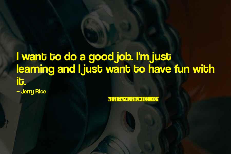 Learning Jobs Quotes By Jerry Rice: I want to do a good job. I'm