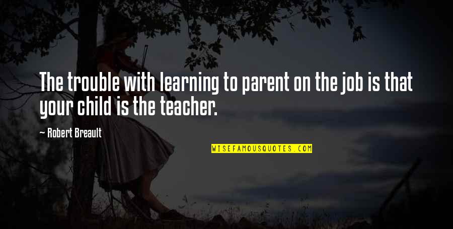 Learning Jobs Quotes By Robert Breault: The trouble with learning to parent on the
