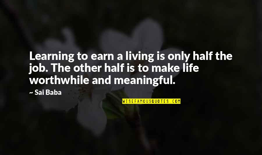 Learning Jobs Quotes By Sai Baba: Learning to earn a living is only half Learning Jobs Quotes By Sai Baba: Learning to earn a living is only half
