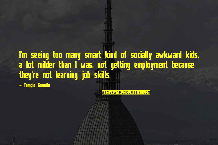 Learning Jobs Quotes By Temple Grandin: I'm seeing too many smart kind of socially Learning Jobs Quotes By Temple Grandin: I'm seeing too many smart kind of socially