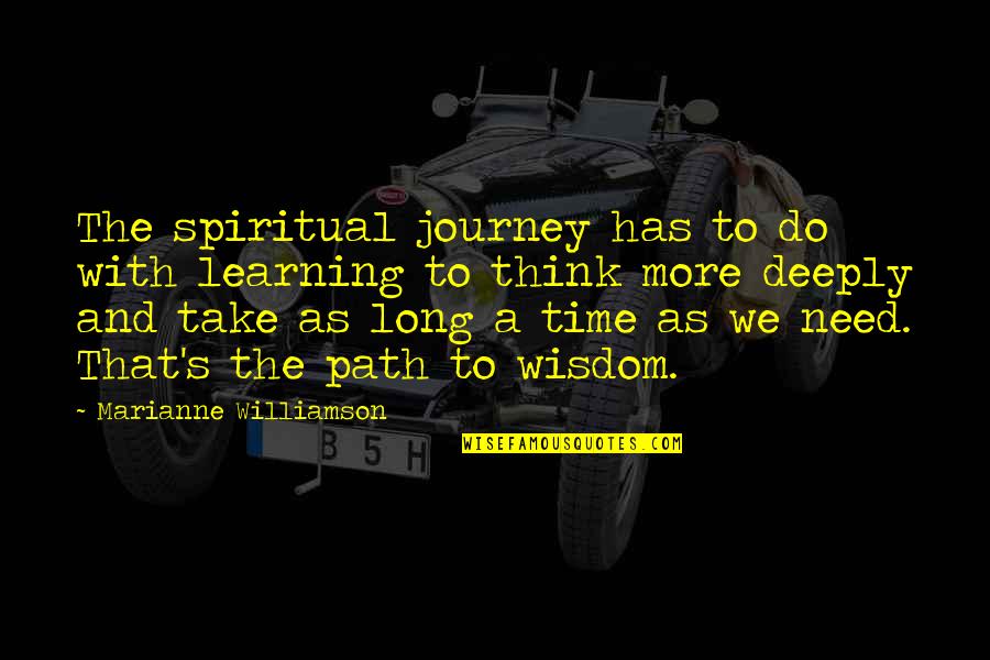 Learning Journey Quotes By Marianne Williamson: The spiritual journey has to do with learning