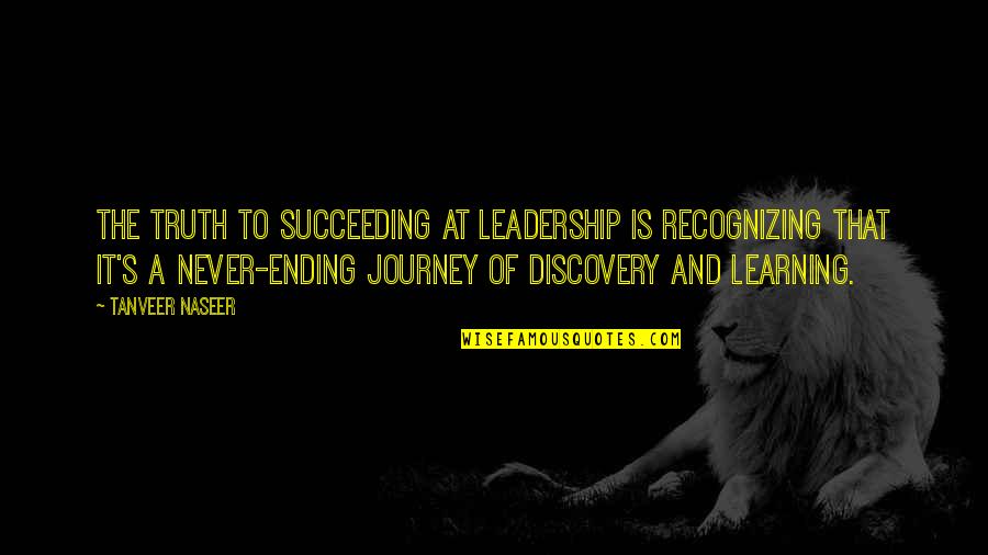 Learning Journey Quotes By Tanveer Naseer: The truth to succeeding at leadership is recognizing