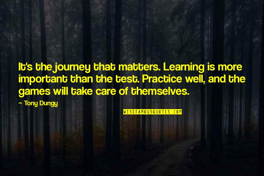 Learning Journey Quotes By Tony Dungy: It's the journey that matters. Learning is more