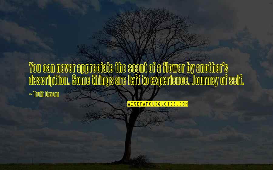 Learning Journey Quotes By Truth Devour: You can never appreciate the scent of a