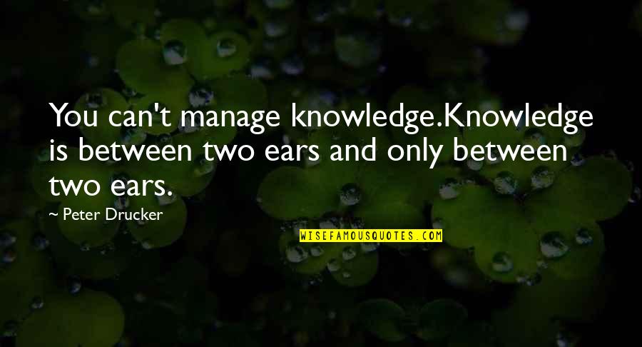 Learning Knowledge Quotes By Peter Drucker: You can't manage knowledge.Knowledge is between two ears