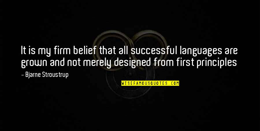 Learning Languages Quotes By Bjarne Stroustrup: It is my firm belief that all successful