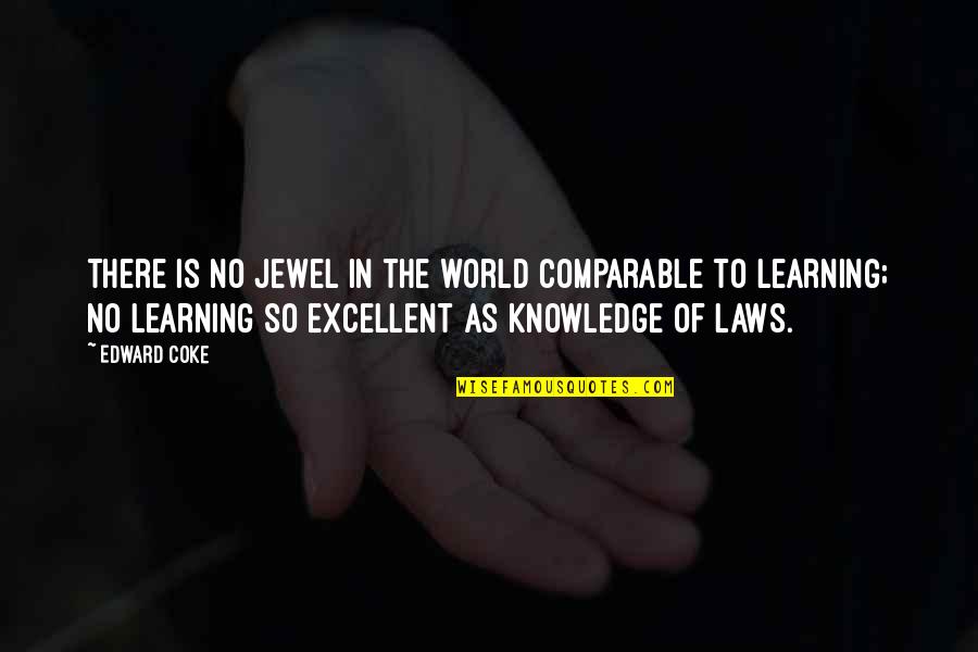 Learning Law Quotes By Edward Coke: There is no jewel in the world comparable