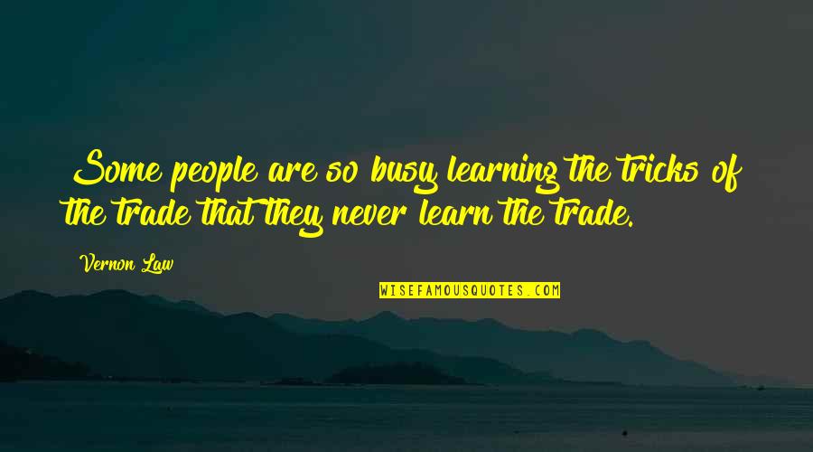 Learning Law Quotes By Vernon Law: Some people are so busy learning the tricks