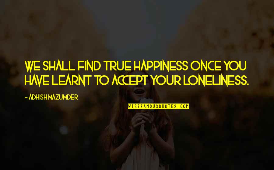 Learning Lesson Quotes By Adhish Mazumder: We shall find true happiness once you have