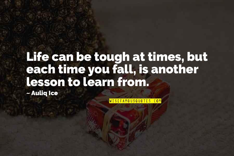 Learning Lesson Quotes By Auliq Ice: Life can be tough at times, but each