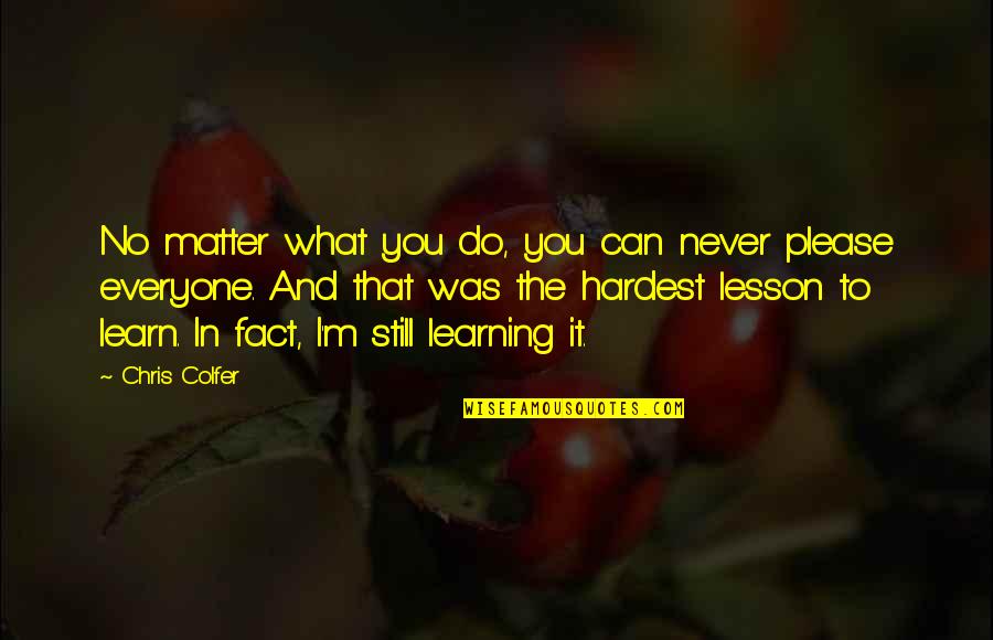 Learning Lesson Quotes By Chris Colfer: No matter what you do, you can never