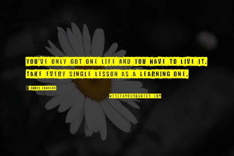 Learning Lesson Quotes By Chris Johnson: You've only got one life and you have