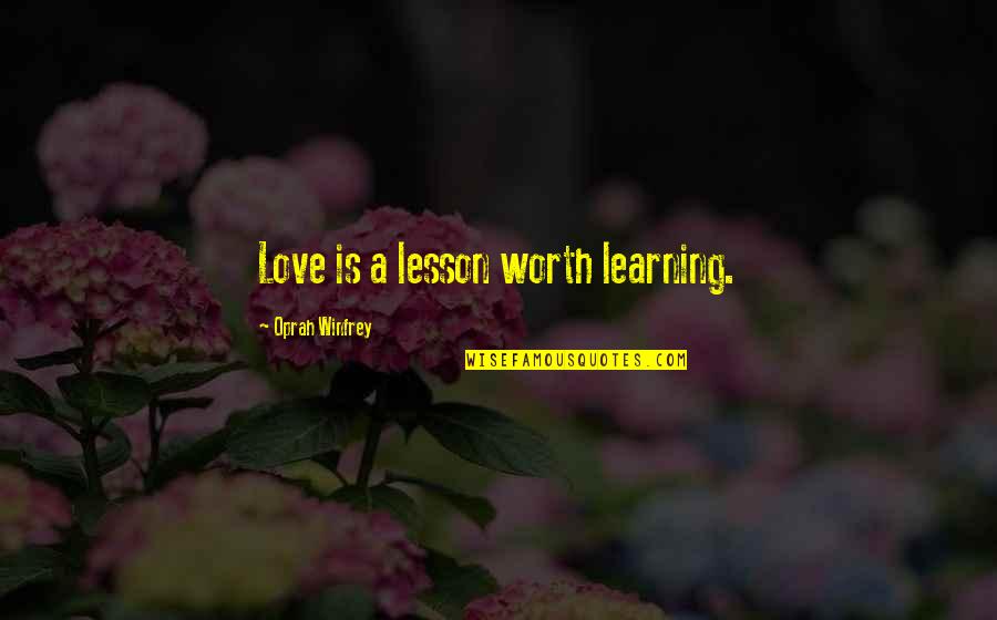 Learning Lesson Quotes By Oprah Winfrey: Love is a lesson worth learning.