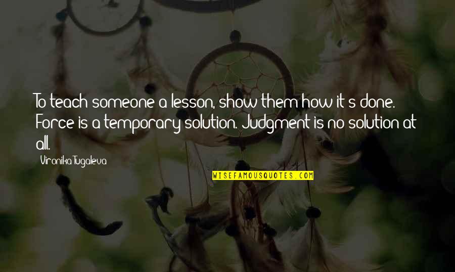 Learning Lesson Quotes By Vironika Tugaleva: To teach someone a lesson, show them how