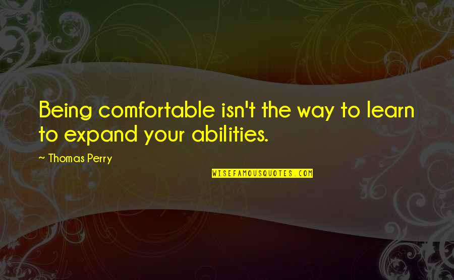 Learning Lessons From The Past Quotes By Thomas Perry: Being comfortable isn't the way to learn to