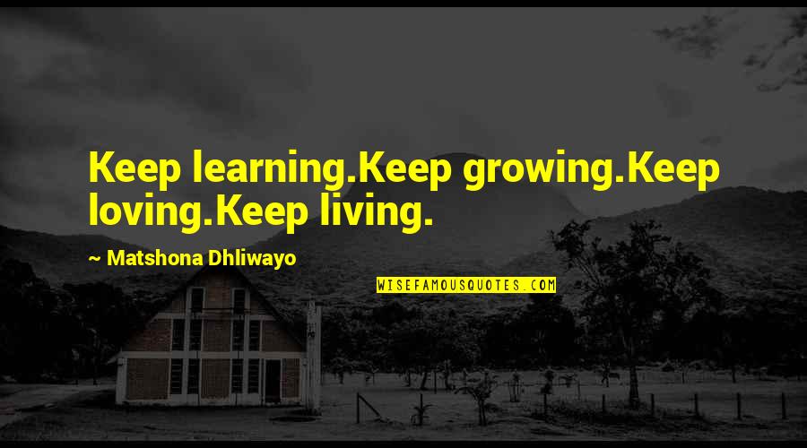 Learning Lessons In Life Quotes By Matshona Dhliwayo: Keep learning.Keep growing.Keep loving.Keep living.