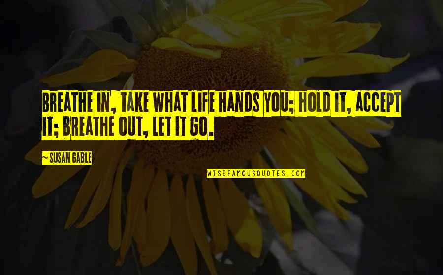 Learning Lessons In Life Quotes By Susan Gable: Breathe in, take what life hands you; hold