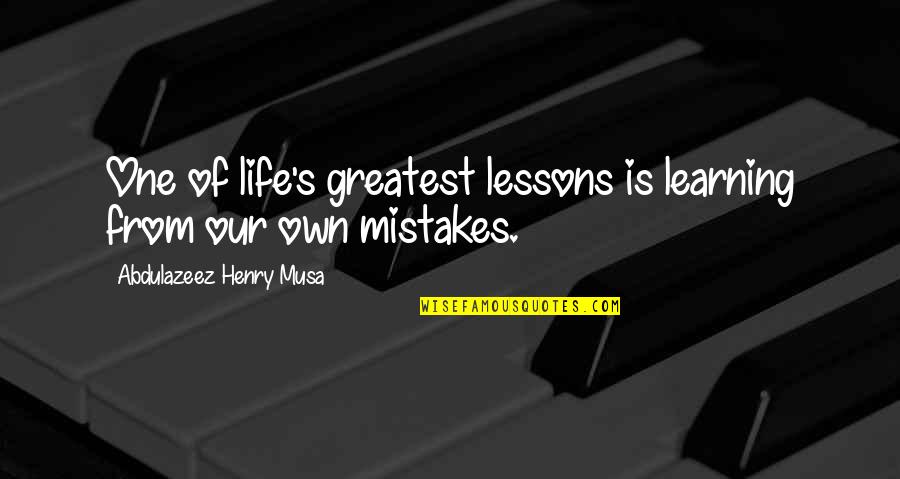 Learning Lessons Of Life Quotes By Abdulazeez Henry Musa: One of life's greatest lessons is learning from