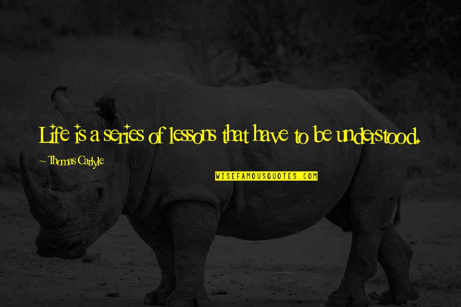 Learning Lessons Of Life Quotes By Thomas Carlyle: Life is a series of lessons that have Learning Lessons Of Life Quotes By Thomas Carlyle: Life is a series of lessons that have