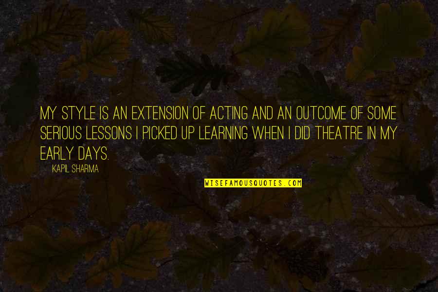 Learning Lessons Quotes By Kapil Sharma: My style is an extension of acting and