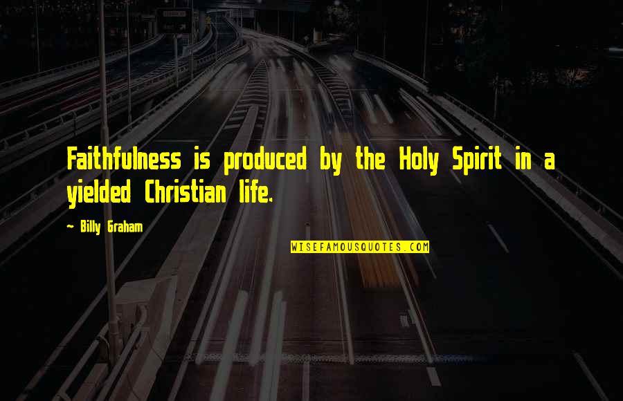 Learning Life Lesson Quotes By Billy Graham: Faithfulness is produced by the Holy Spirit in