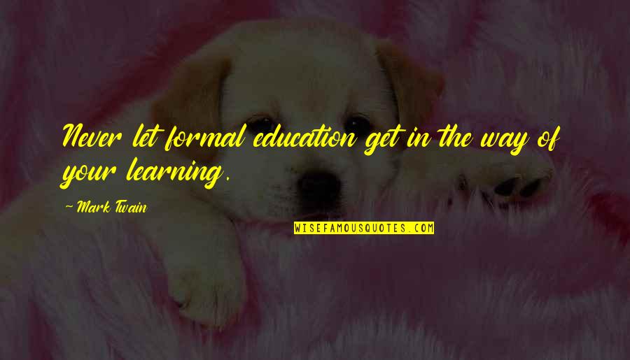 Learning Mark Twain Quotes By Mark Twain: Never let formal education get in the way