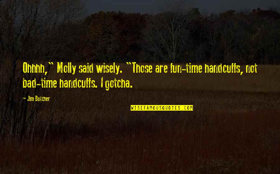 Learning Maya Angelou Quotes By Jim Butcher: Ohhhh," Molly said wisely. "Those are fun-time handcuffs, Learning Maya Angelou Quotes By Jim Butcher: Ohhhh," Molly said wisely. "Those are fun-time handcuffs,
