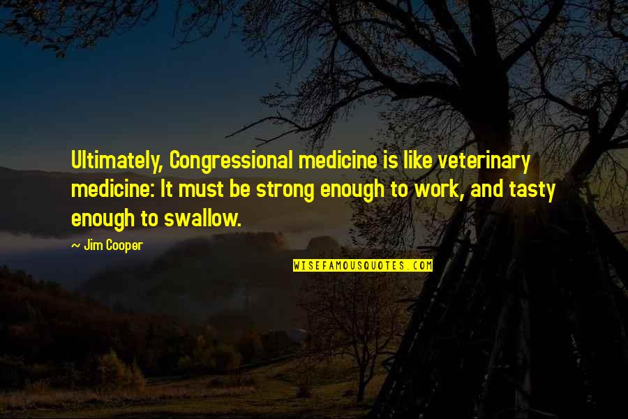 Learning Maya Angelou Quotes By Jim Cooper: Ultimately, Congressional medicine is like veterinary medicine: It Learning Maya Angelou Quotes By Jim Cooper: Ultimately, Congressional medicine is like veterinary medicine: It