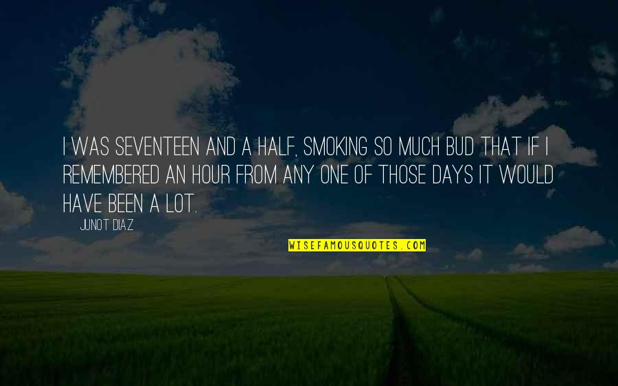 Learning Maya Angelou Quotes By Junot Diaz: I was seventeen and a half, smoking so Learning Maya Angelou Quotes By Junot Diaz: I was seventeen and a half, smoking so