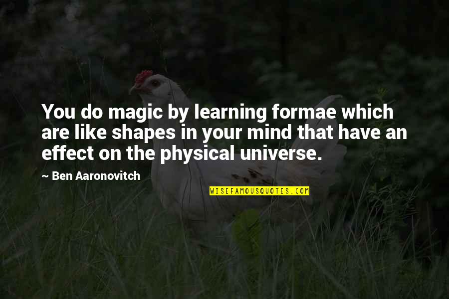 Learning Mind Quotes By Ben Aaronovitch: You do magic by learning formae which are