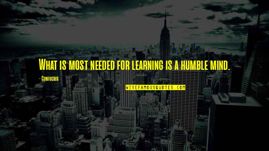 Learning Mind Quotes By Confucius: What is most needed for learning is a