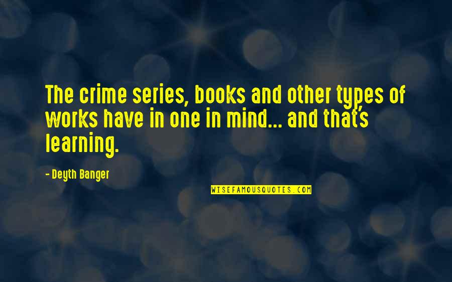 Learning Mind Quotes By Deyth Banger: The crime series, books and other types of