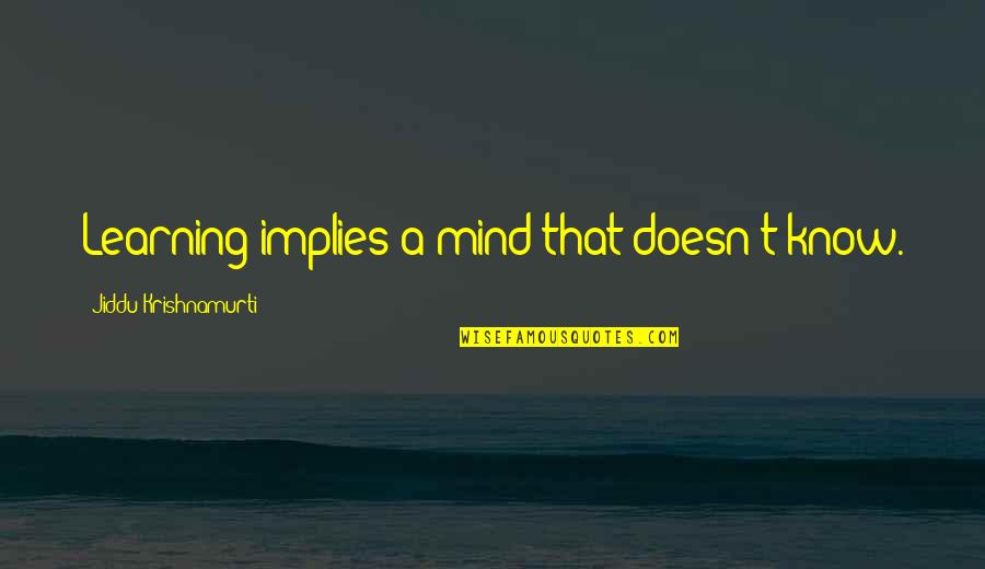 Learning Mind Quotes By Jiddu Krishnamurti: Learning implies a mind that doesn't know.