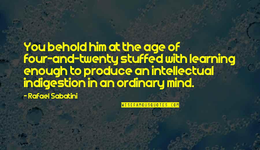 Learning Mind Quotes By Rafael Sabatini: You behold him at the age of four-and-twenty