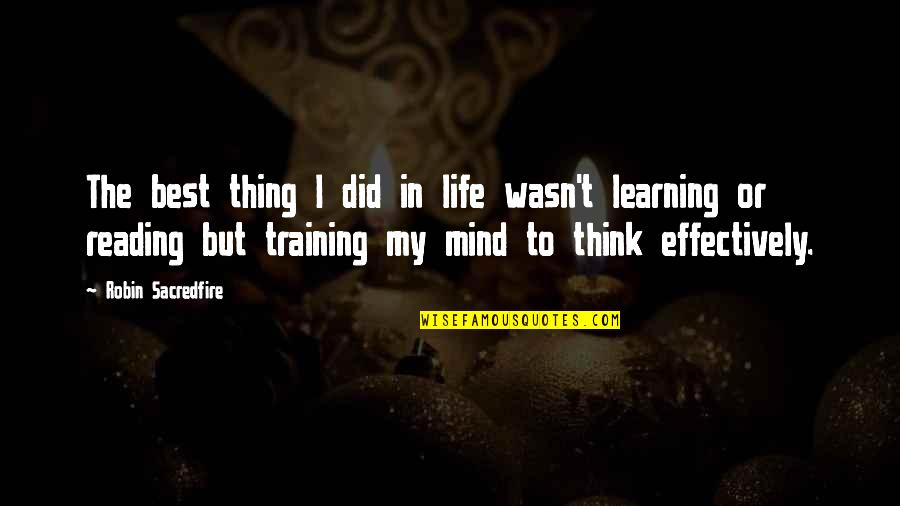 Learning Mind Quotes By Robin Sacredfire: The best thing I did in life wasn't
