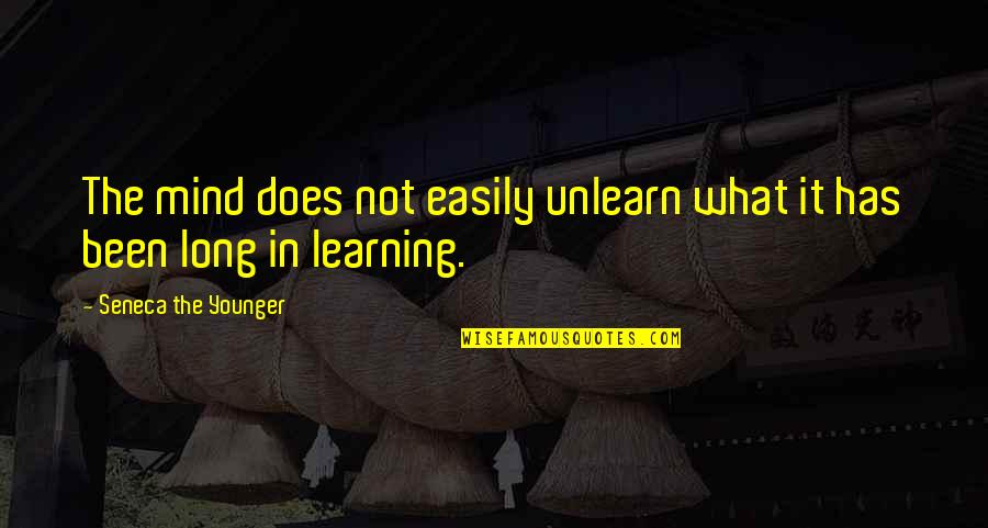 Learning Mind Quotes By Seneca The Younger: The mind does not easily unlearn what it