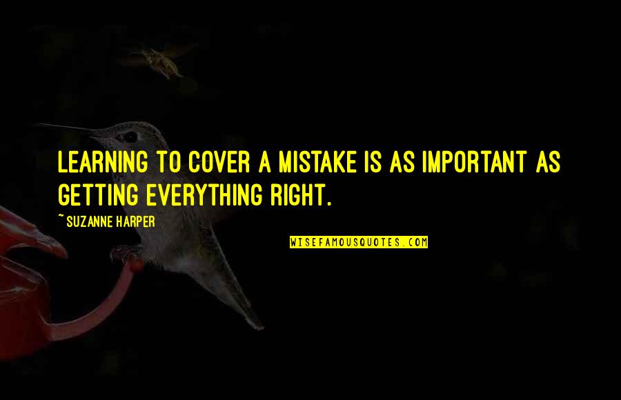 Learning Mistakes Quotes By Suzanne Harper: Learning to cover a mistake is as important