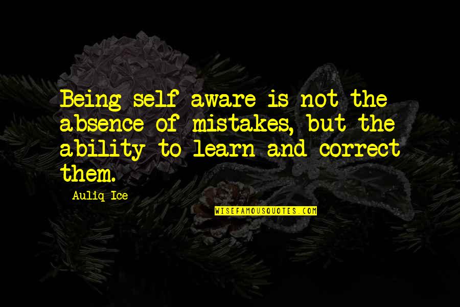 Learning Mistakes Quotes Quotes By Auliq Ice: Being self-aware is not the absence of mistakes,