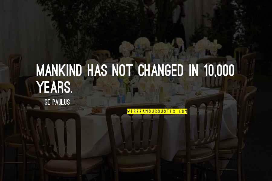 Learning Modalities Quotes By GE Paulus: Mankind has not changed in 10,000 years. Learning Modalities Quotes By GE Paulus: Mankind has not changed in 10,000 years.