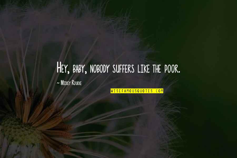 Learning Modalities Quotes By Mickey Rourke: Hey, baby, nobody suffers like the poor. Learning Modalities Quotes By Mickey Rourke: Hey, baby, nobody suffers like the poor.