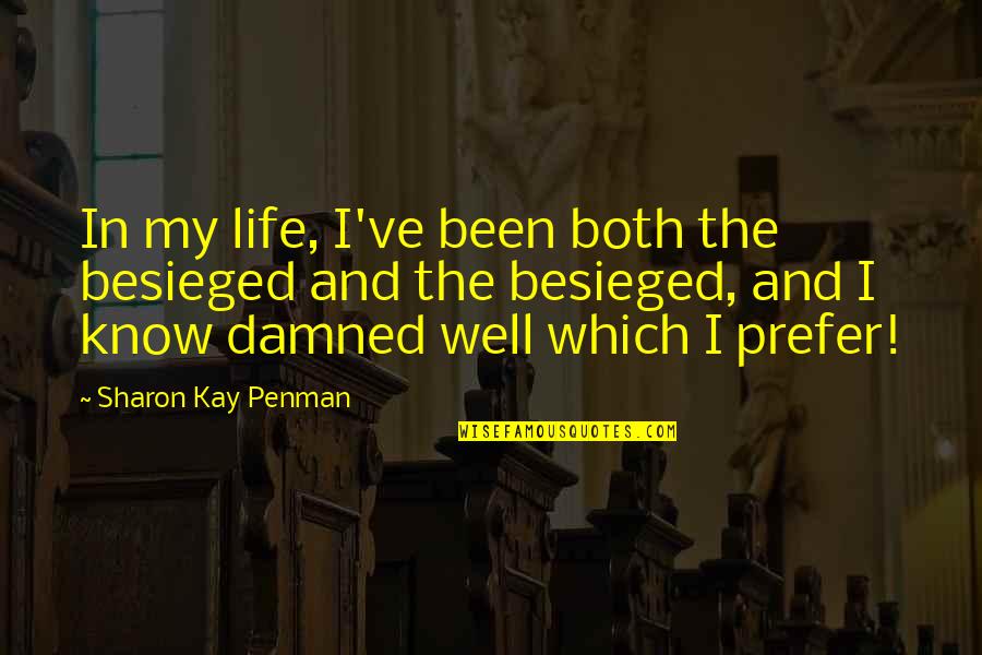 Learning Modalities Quotes By Sharon Kay Penman: In my life, I've been both the besieged Learning Modalities Quotes By Sharon Kay Penman: In my life, I've been both the besieged