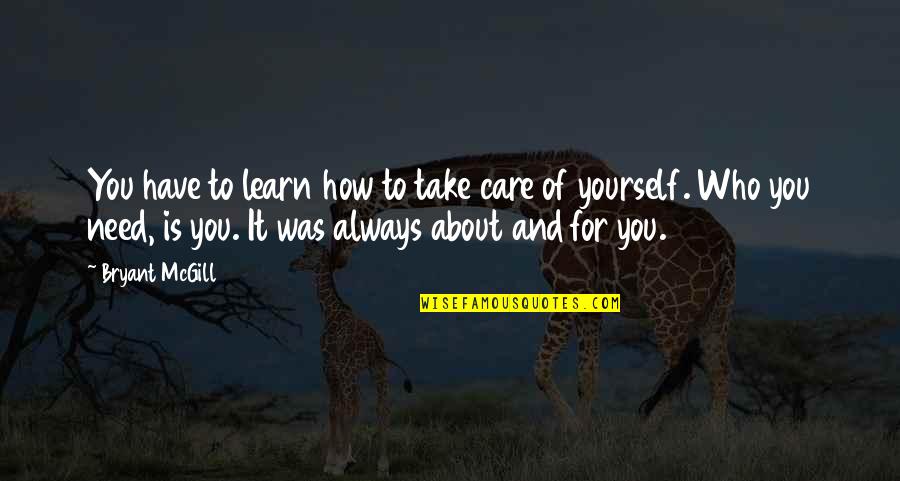 Learning More About Yourself Quotes By Bryant McGill: You have to learn how to take care