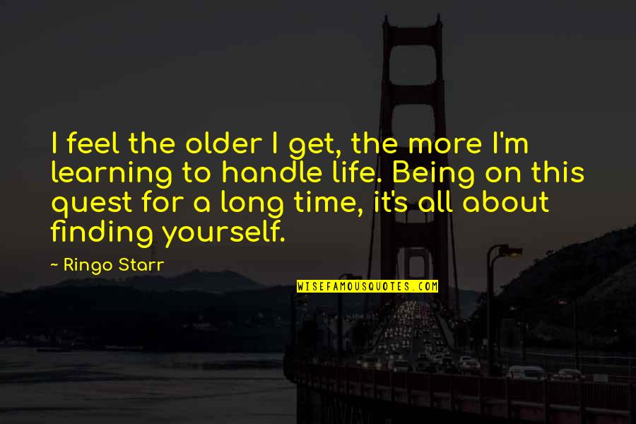 Learning More About Yourself Quotes By Ringo Starr: I feel the older I get, the more