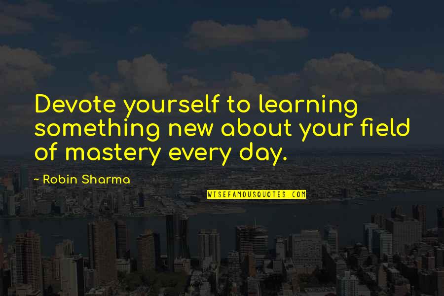 Learning More About Yourself Quotes By Robin Sharma: Devote yourself to learning something new about your