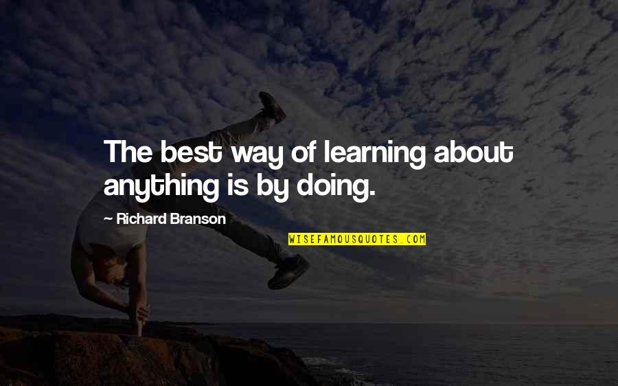 Learning Motivational Quotes By Richard Branson: The best way of learning about anything is Learning Motivational Quotes By Richard Branson: The best way of learning about anything is